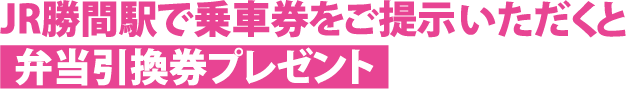 JR勝間駅から乗車券をご提示いただくと弁当引換券プレゼント